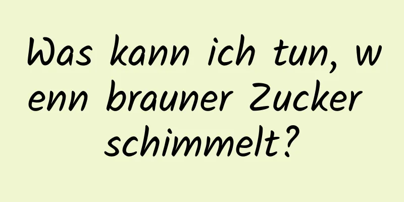 Was kann ich tun, wenn brauner Zucker schimmelt?