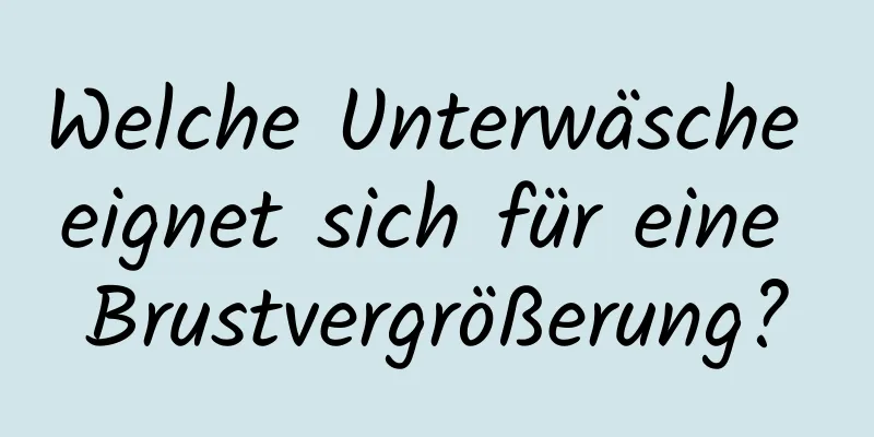 Welche Unterwäsche eignet sich für eine Brustvergrößerung?