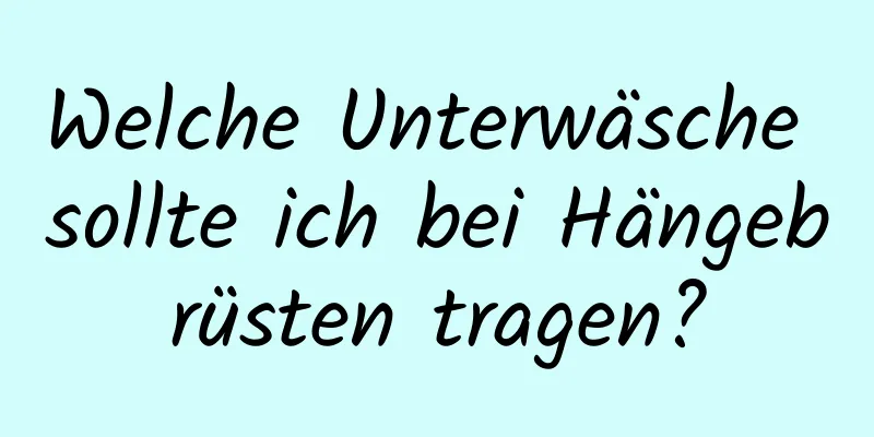 Welche Unterwäsche sollte ich bei Hängebrüsten tragen?