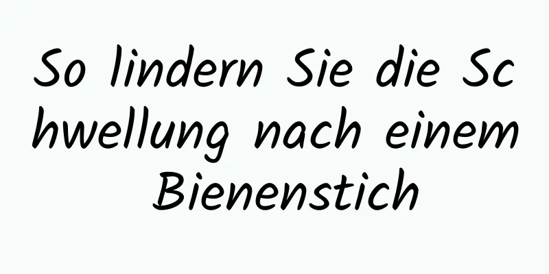 So lindern Sie die Schwellung nach einem Bienenstich