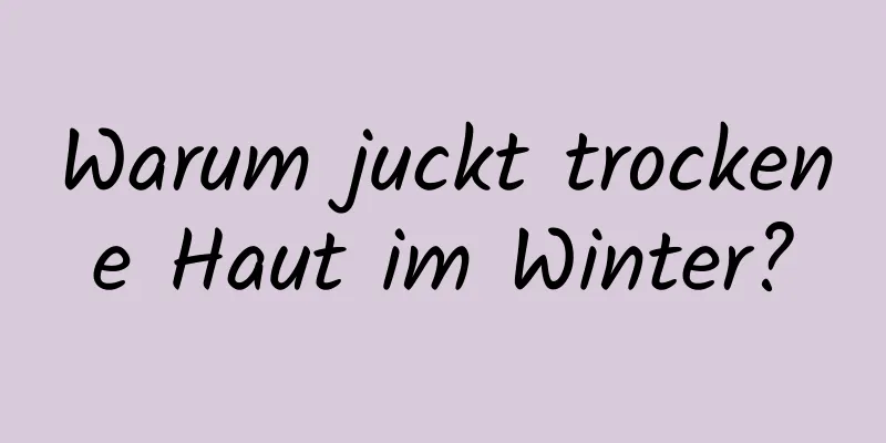 Warum juckt trockene Haut im Winter?
