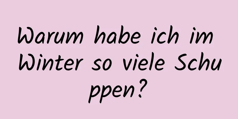 Warum habe ich im Winter so viele Schuppen?