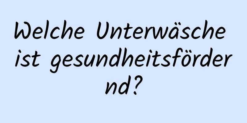 Welche Unterwäsche ist gesundheitsfördernd?