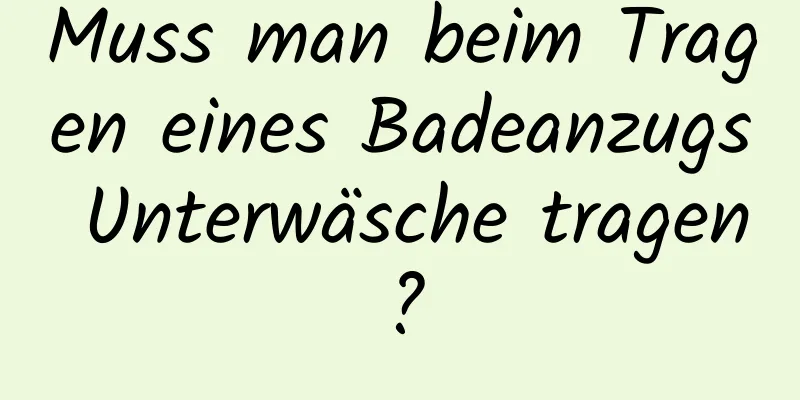 Muss man beim Tragen eines Badeanzugs Unterwäsche tragen?