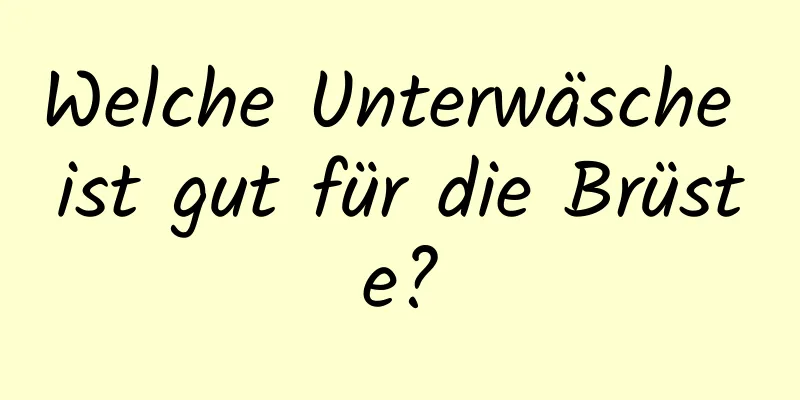 Welche Unterwäsche ist gut für die Brüste?