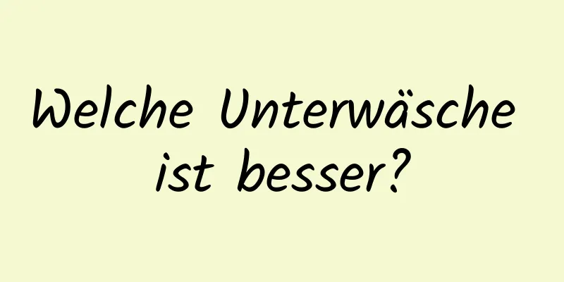 Welche Unterwäsche ist besser?