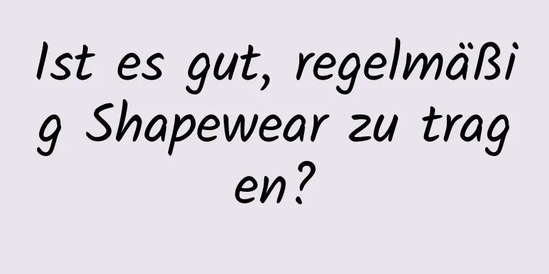 Ist es gut, regelmäßig Shapewear zu tragen?