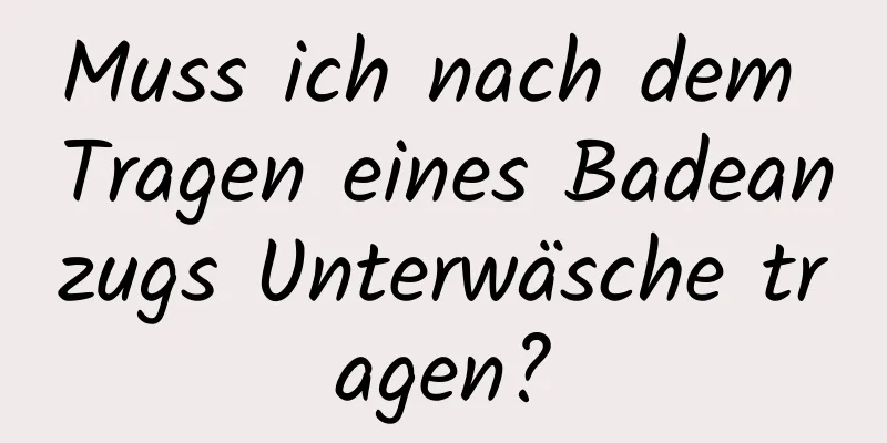 Muss ich nach dem Tragen eines Badeanzugs Unterwäsche tragen?