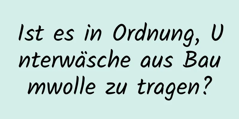 Ist es in Ordnung, Unterwäsche aus Baumwolle zu tragen?