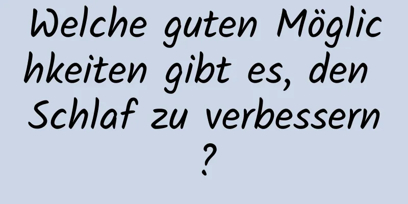 Welche guten Möglichkeiten gibt es, den Schlaf zu verbessern?