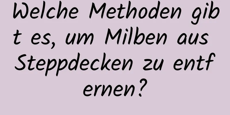 Welche Methoden gibt es, um Milben aus Steppdecken zu entfernen?
