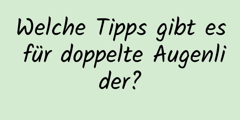 Welche Tipps gibt es für doppelte Augenlider?