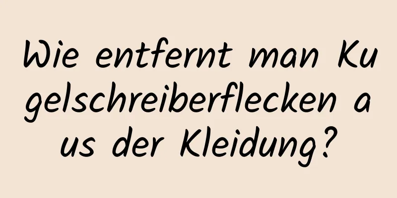 Wie entfernt man Kugelschreiberflecken aus der Kleidung?