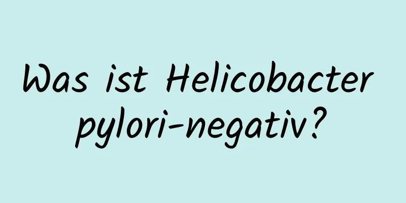 Was ist Helicobacter pylori-negativ?