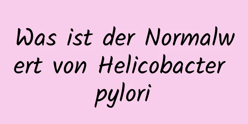 Was ist der Normalwert von Helicobacter pylori