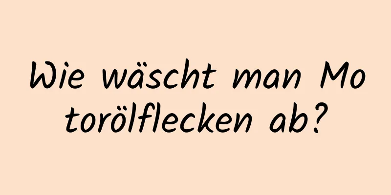 Wie wäscht man Motorölflecken ab?