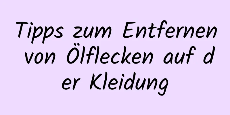Tipps zum Entfernen von Ölflecken auf der Kleidung