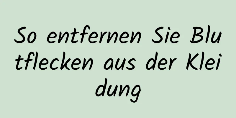 So entfernen Sie Blutflecken aus der Kleidung
