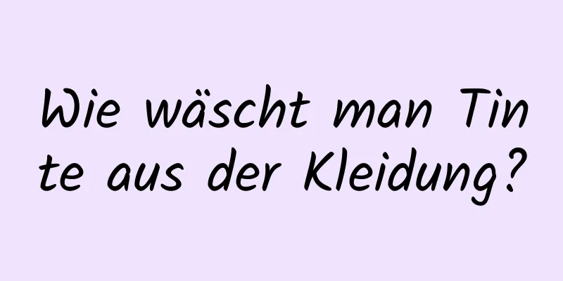 Wie wäscht man Tinte aus der Kleidung?