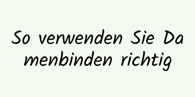 So verwenden Sie Damenbinden richtig