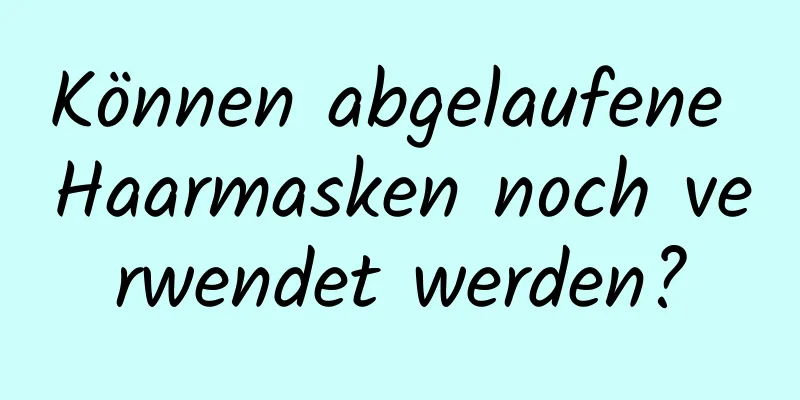 Können abgelaufene Haarmasken noch verwendet werden?