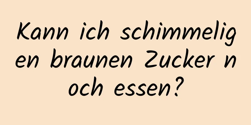 Kann ich schimmeligen braunen Zucker noch essen?