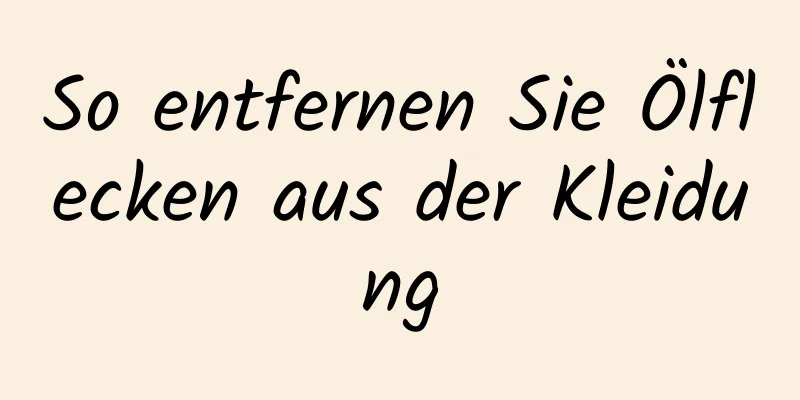 So entfernen Sie Ölflecken aus der Kleidung