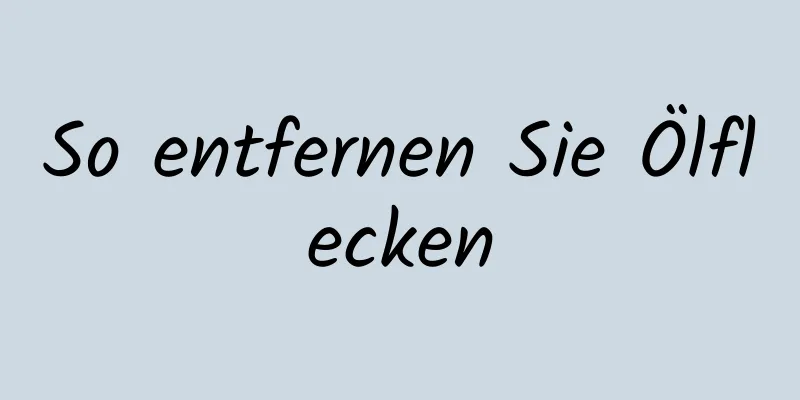 So entfernen Sie Ölflecken