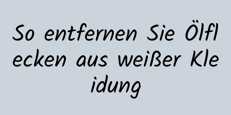 So entfernen Sie Ölflecken aus weißer Kleidung