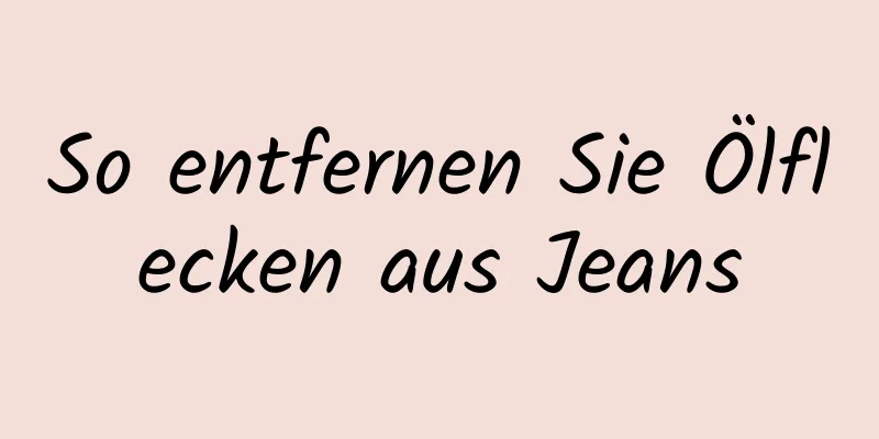So entfernen Sie Ölflecken aus Jeans