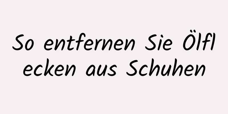 So entfernen Sie Ölflecken aus Schuhen