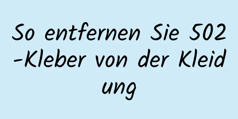 So entfernen Sie 502-Kleber von der Kleidung