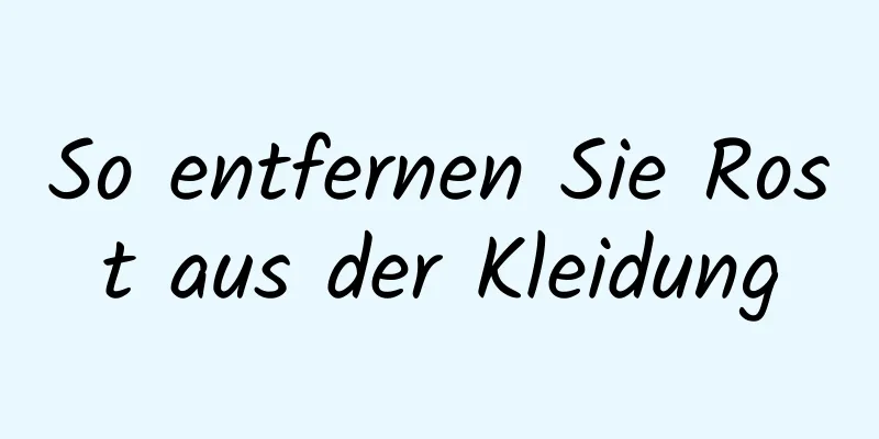 So entfernen Sie Rost aus der Kleidung