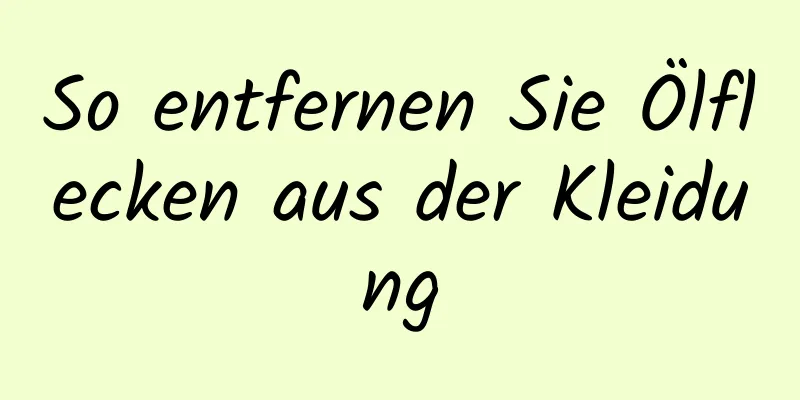 So entfernen Sie Ölflecken aus der Kleidung