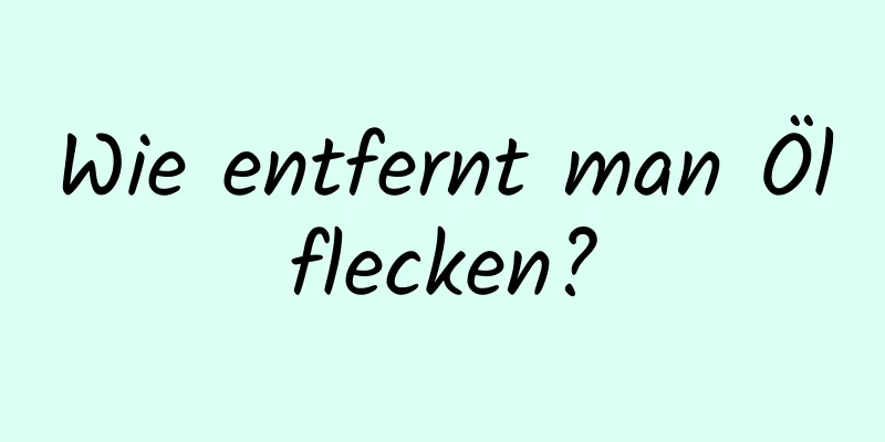 Wie entfernt man Ölflecken?