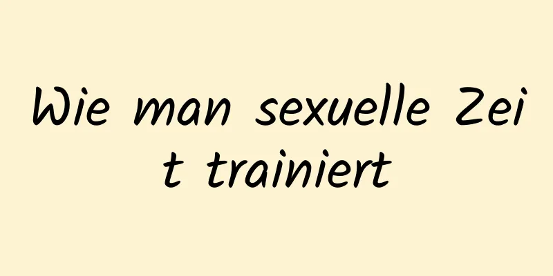 Wie man sexuelle Zeit trainiert