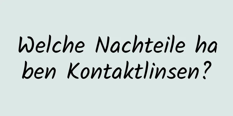 Welche Nachteile haben Kontaktlinsen?