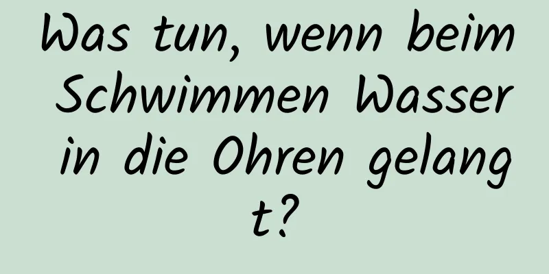 Was tun, wenn beim Schwimmen Wasser in die Ohren gelangt?