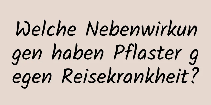Welche Nebenwirkungen haben Pflaster gegen Reisekrankheit?