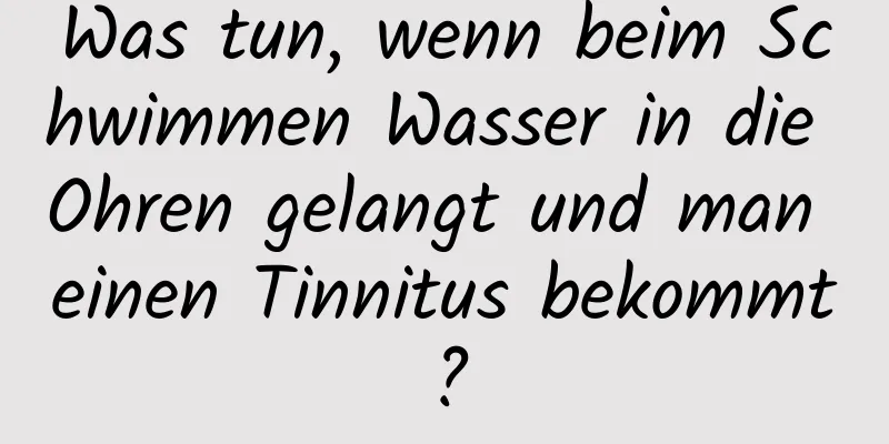 Was tun, wenn beim Schwimmen Wasser in die Ohren gelangt und man einen Tinnitus bekommt?