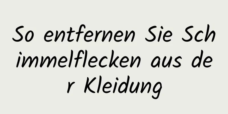 So entfernen Sie Schimmelflecken aus der Kleidung