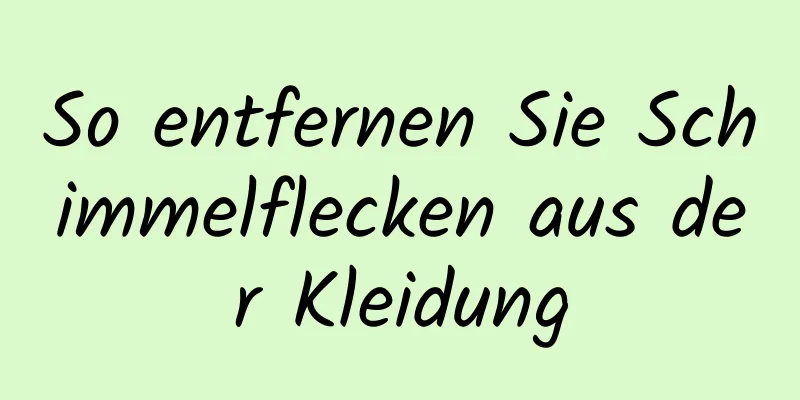 So entfernen Sie Schimmelflecken aus der Kleidung