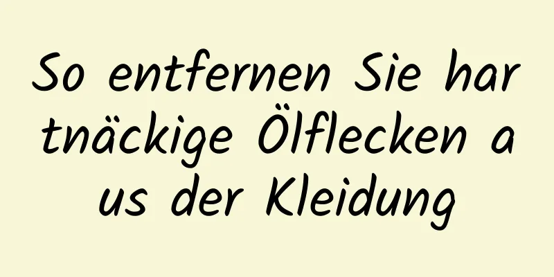 So entfernen Sie hartnäckige Ölflecken aus der Kleidung
