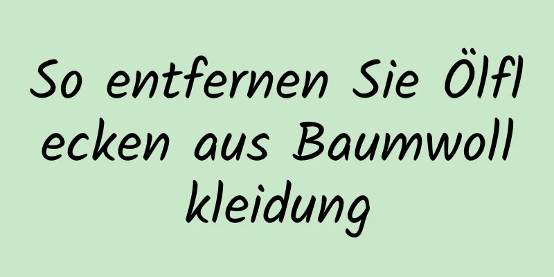 So entfernen Sie Ölflecken aus Baumwollkleidung