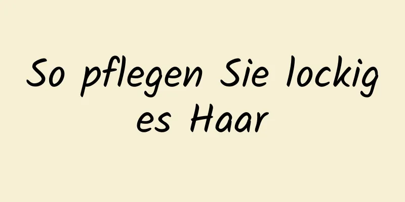 So pflegen Sie lockiges Haar