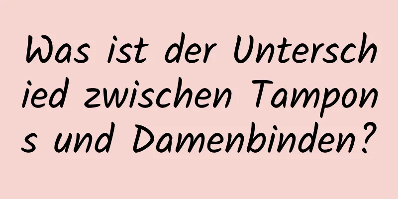 Was ist der Unterschied zwischen Tampons und Damenbinden?