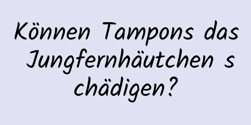 Können Tampons das Jungfernhäutchen schädigen?