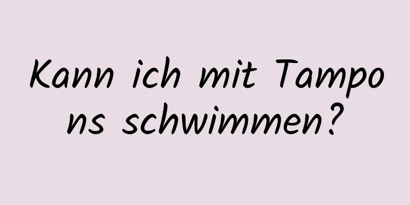 Kann ich mit Tampons schwimmen?