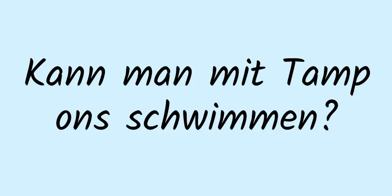Kann man mit Tampons schwimmen?