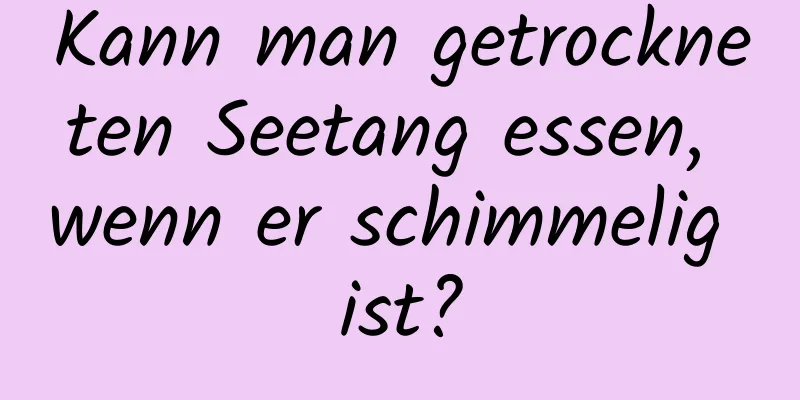 Kann man getrockneten Seetang essen, wenn er schimmelig ist?